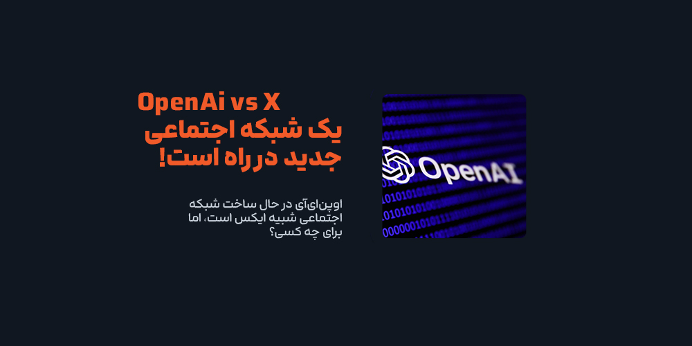 اوپن‌ای‌آی علیه ایکس: یک شبکه اجتماعی جدید در راه است!