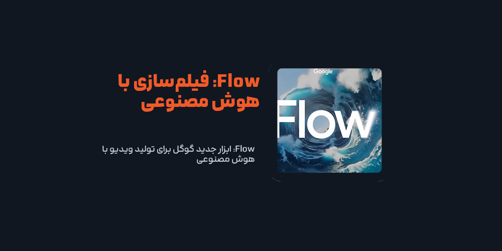 Flow: ابزار جدید گوگل برای تولید ویدیو با هوش مصنوعی