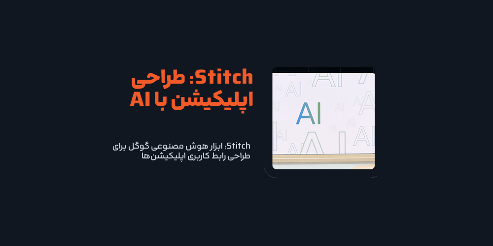 Stitch: ابزار هوش مصنوعی گوگل برای طراحی رابط کاربری اپلیکیشن‌ها