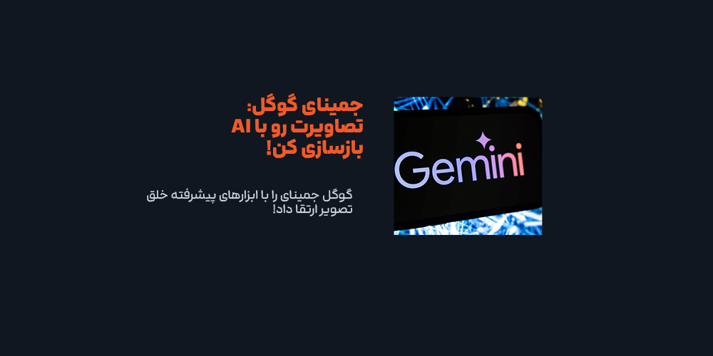 گوگل جمینای را با ابزارهای پیشرفته خلق تصویر ارتقا داد!