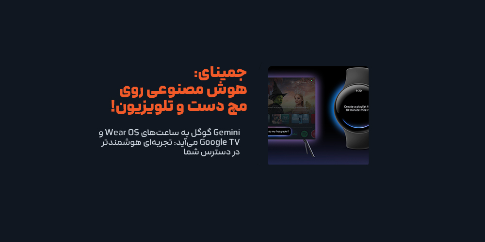 Gemini به ساعت‌های Wear OS و Google TV می‌آید: تجربه‌ای هوشمندتر در دسترس شما