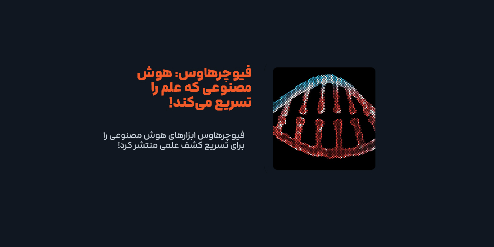 فیوچرهاوس ابزارهای هوش مصنوعی را برای تسریع کشف علمی منتشر کرد!